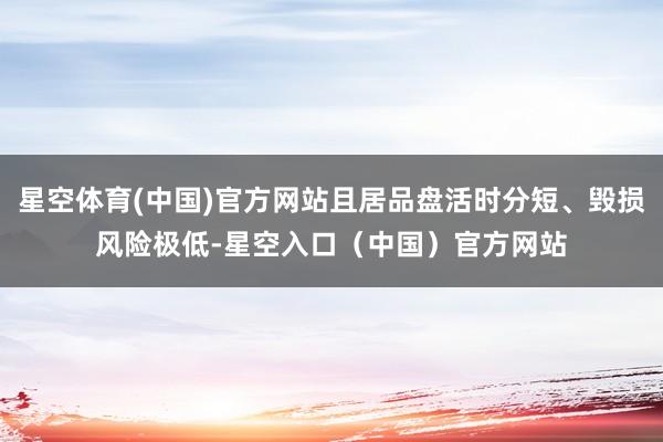 星空体育(中国)官方网站且居品盘活时分短、毁损风险极低-星空入口（中国）官方网站