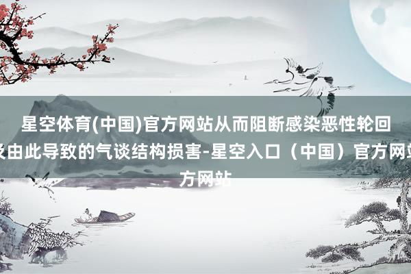 星空体育(中国)官方网站从而阻断感染恶性轮回及由此导致的气谈结构损害-星空入口（中国）官方网站