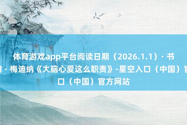 体育游戏app平台阅读日期（2026.1.1）· 书摘 | 约翰 · 梅迪纳《大脑心爱这么职责》-星空入口（中国）官方网站