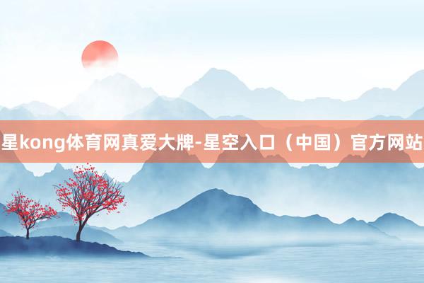 星kong体育网真爱大牌-星空入口（中国）官方网站